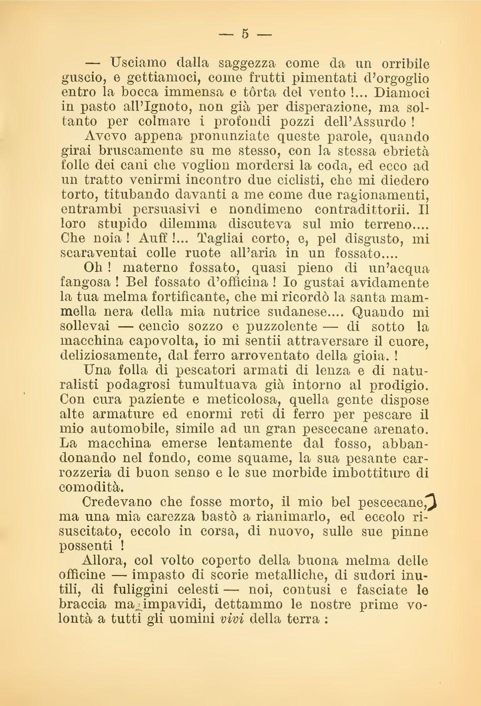 Avevo appena pronunziate queste parole, quando girai bruscamente su me stesso, con la stessa ebrietà folle dei cani che voglion mordersi la coda, ed ecco ad un tratto venirmi incontro due ciclisti,