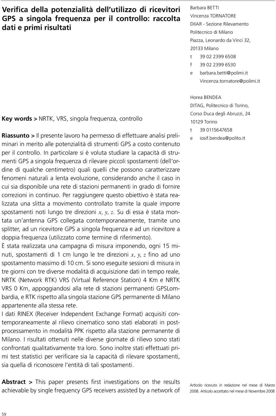 it Key words > NRTK, VRS, singola frequenza, controllo Riassunto > Il presente lavoro ha permesso di effettuare analisi preliminari in merito alle potenzialità di strumenti GPS a costo contenuto per