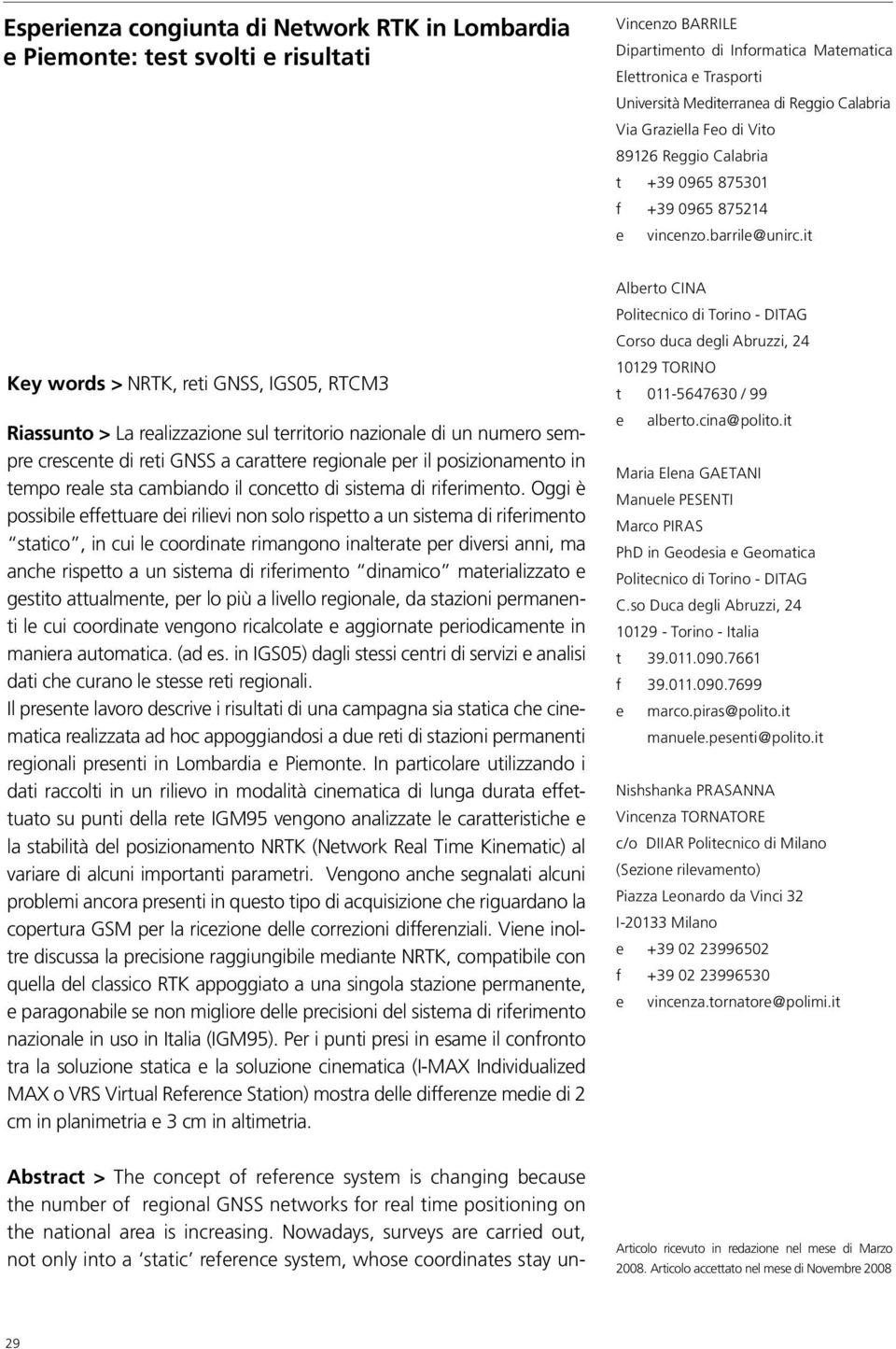 it Key words > NRTK, reti GNSS, IGS05, RTCM3 Riassunto > La realizzazione sul territorio nazionale di un numero sempre crescente di reti GNSS a carattere regionale per il posizionamento in tempo