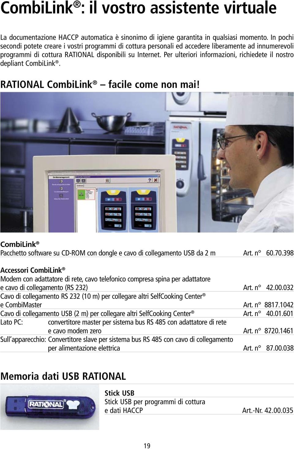 Per ulteriori informazioni, richiedete il nostro depliant CombiLink. RATIONAL CombiLink facile come non mai! CombiLink Pacchetto software su CD-ROM con dongle e cavo di collegamento USB da 2 m Art.