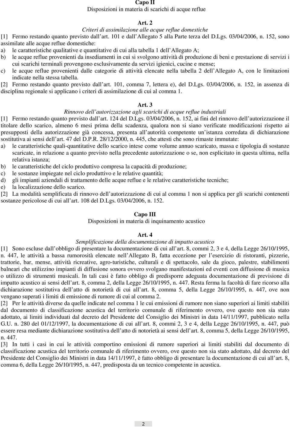 152, sono assimilate alle acque reflue domestiche: a) le caratteristiche qualitative e quantitative di cui alla tabella 1 dell Allegato A; b) le acque reflue provenienti da insediamenti in cui si