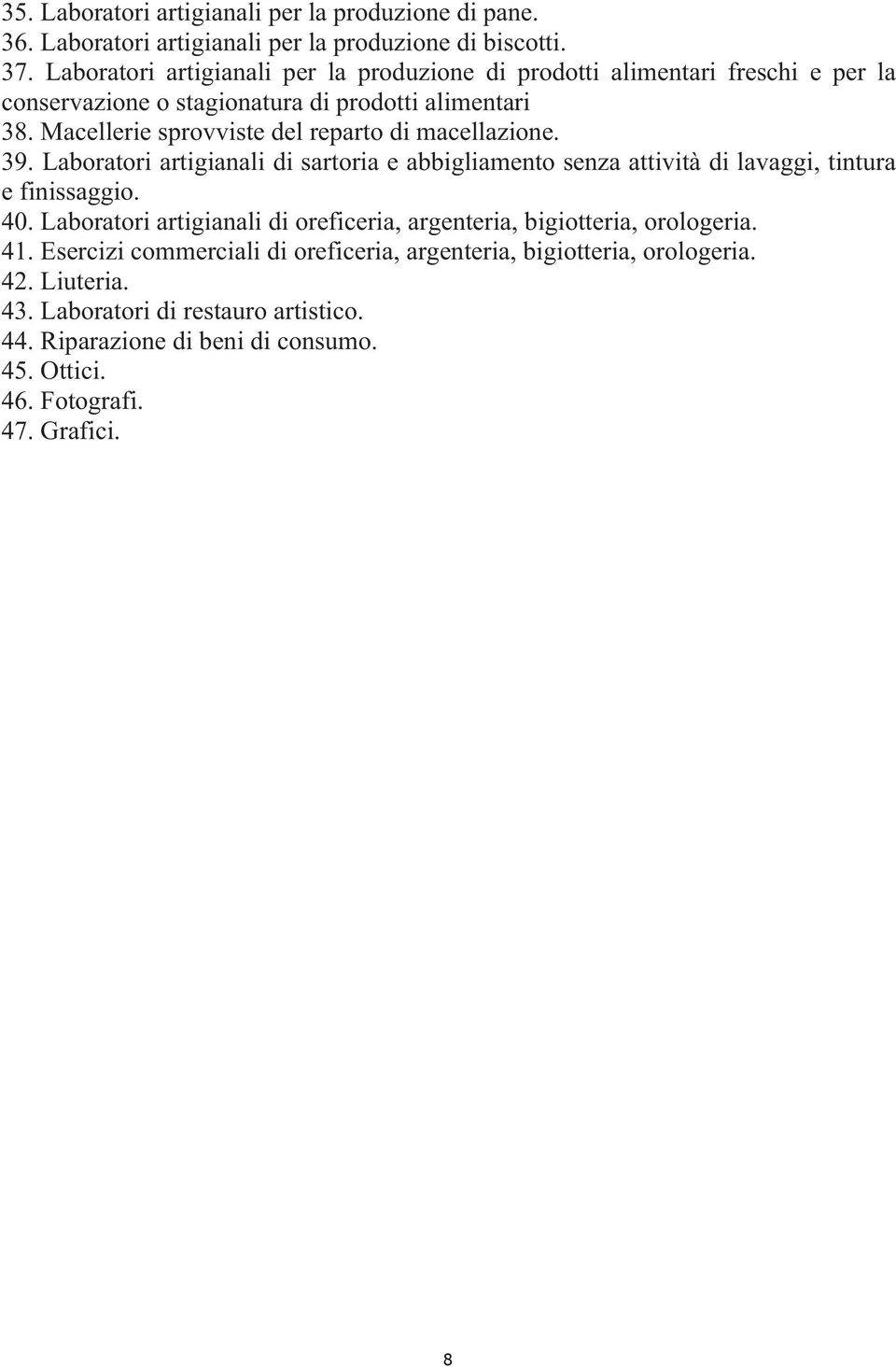 Macellerie sprovviste del reparto di macellazione. 39. Laboratori artigianali di sartoria e abbigliamento senza attività di lavaggi, tintura e finissaggio. 40.