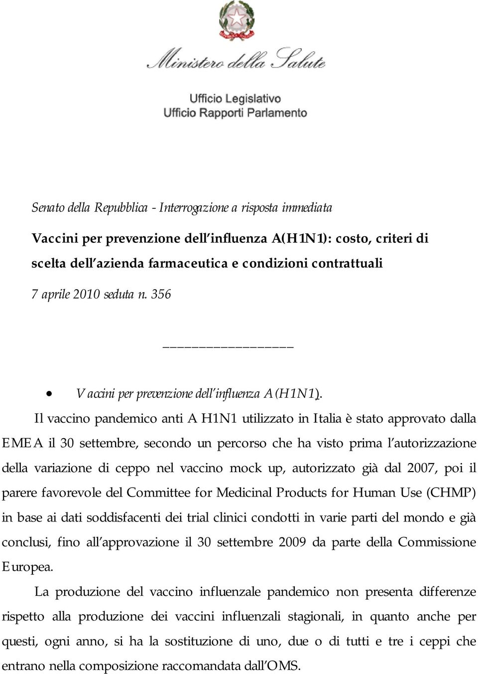 Il vaccino pandemico anti A H1N1 utilizzato in Italia è stato approvato dalla EMEA il 30 settembre, secondo un percorso che ha visto prima l autorizzazione della variazione di ceppo nel vaccino mock