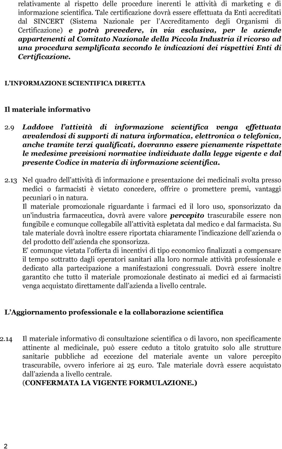 aziende appartenenti al Comitato Nazionale della Piccola Industria il ricorso ad una procedura semplificata secondo le indicazioni dei rispettivi Enti di Certificazione.