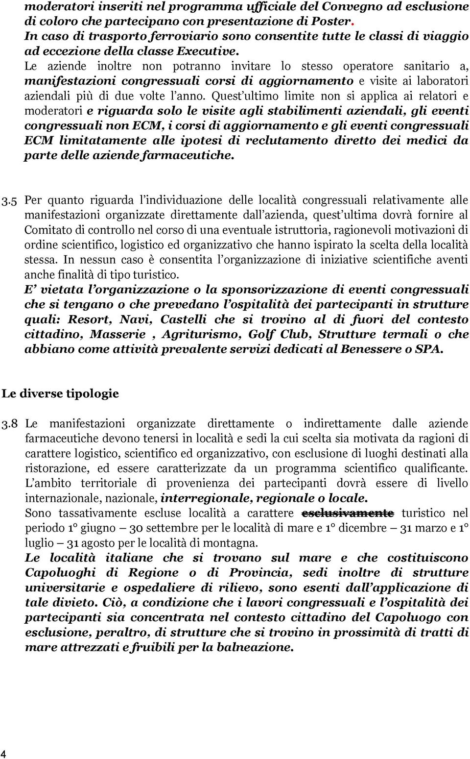 Le aziende inoltre non potranno invitare lo stesso operatore sanitario a, manifestazioni congressuali corsi di aggiornamento e visite ai laboratori aziendali più di due volte l anno.