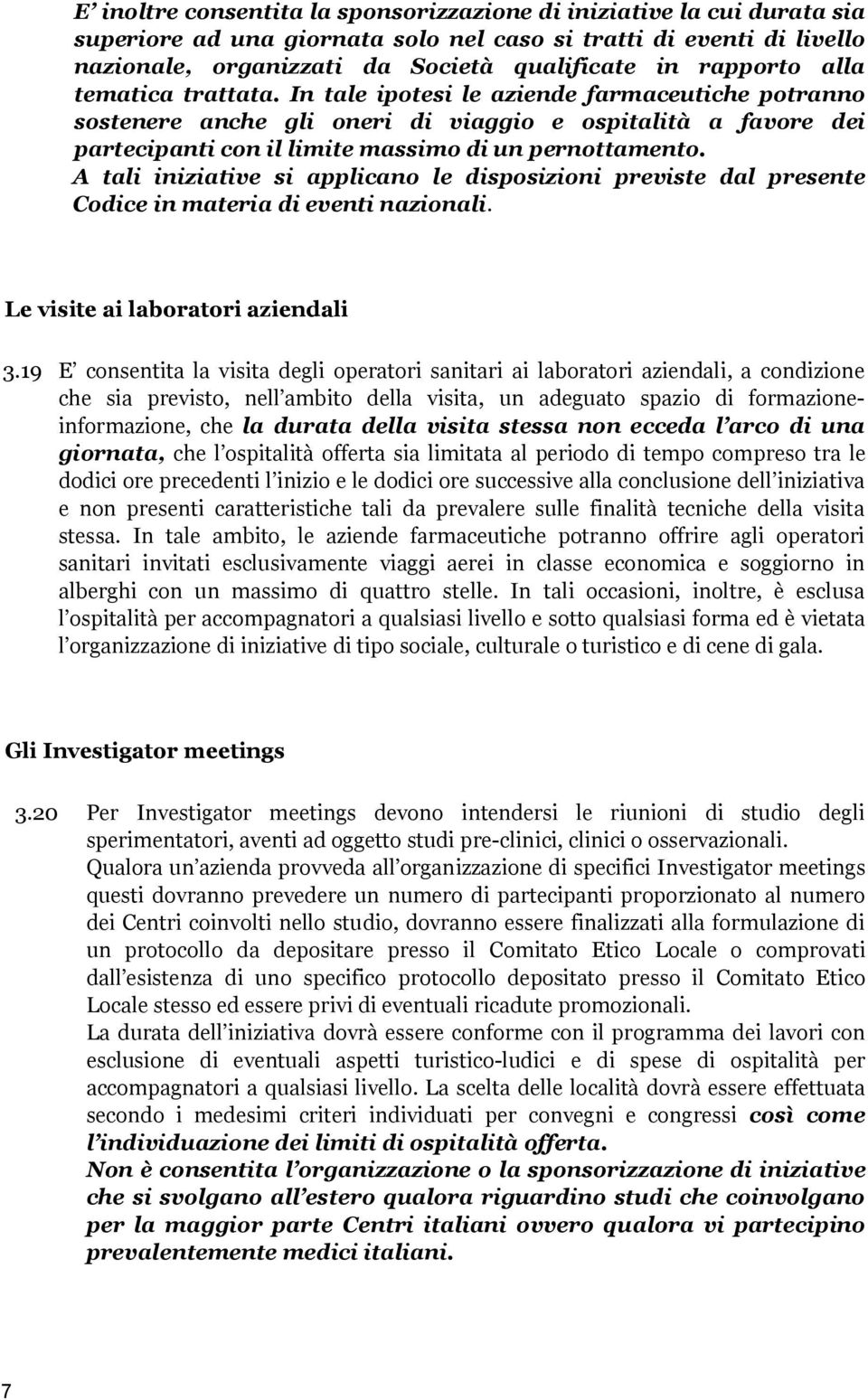 In tale ipotesi le aziende farmaceutiche potranno sostenere anche gli oneri di viaggio e ospitalità a favore dei partecipanti con il limite massimo di un pernottamento.