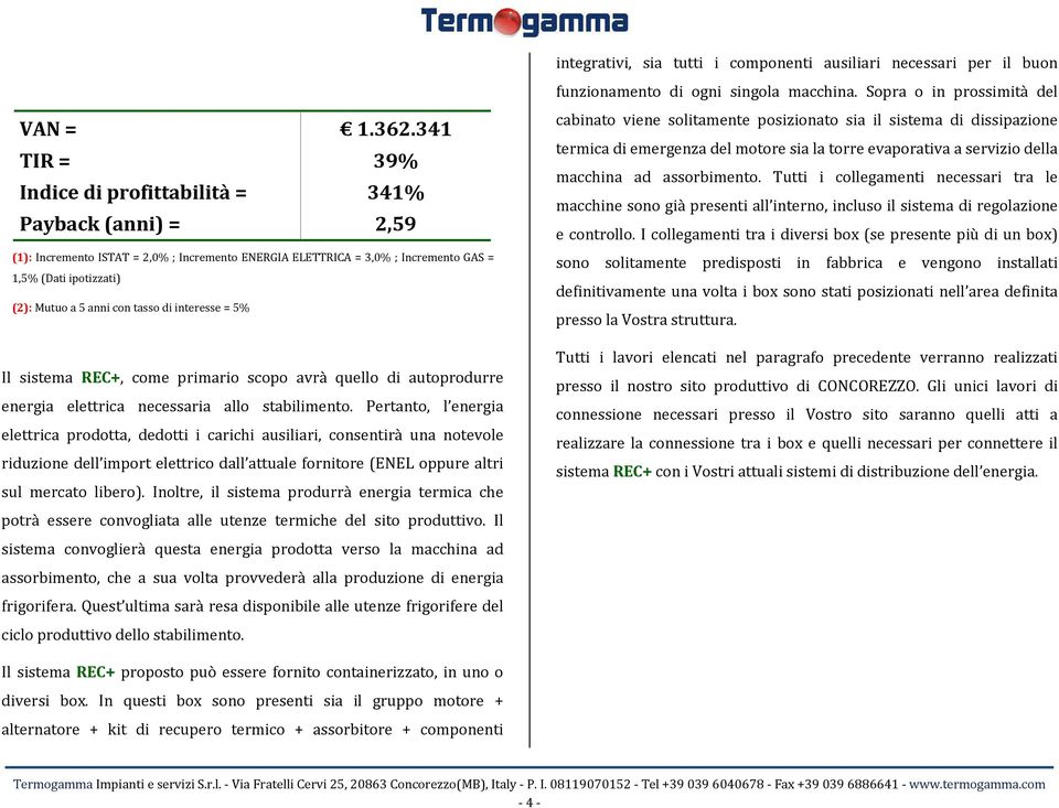 tasso di interesse = 5% Il sistema REC+, come primario scopo avrà quello di autoprodurre energia elettrica necessaria allo stabilimento.