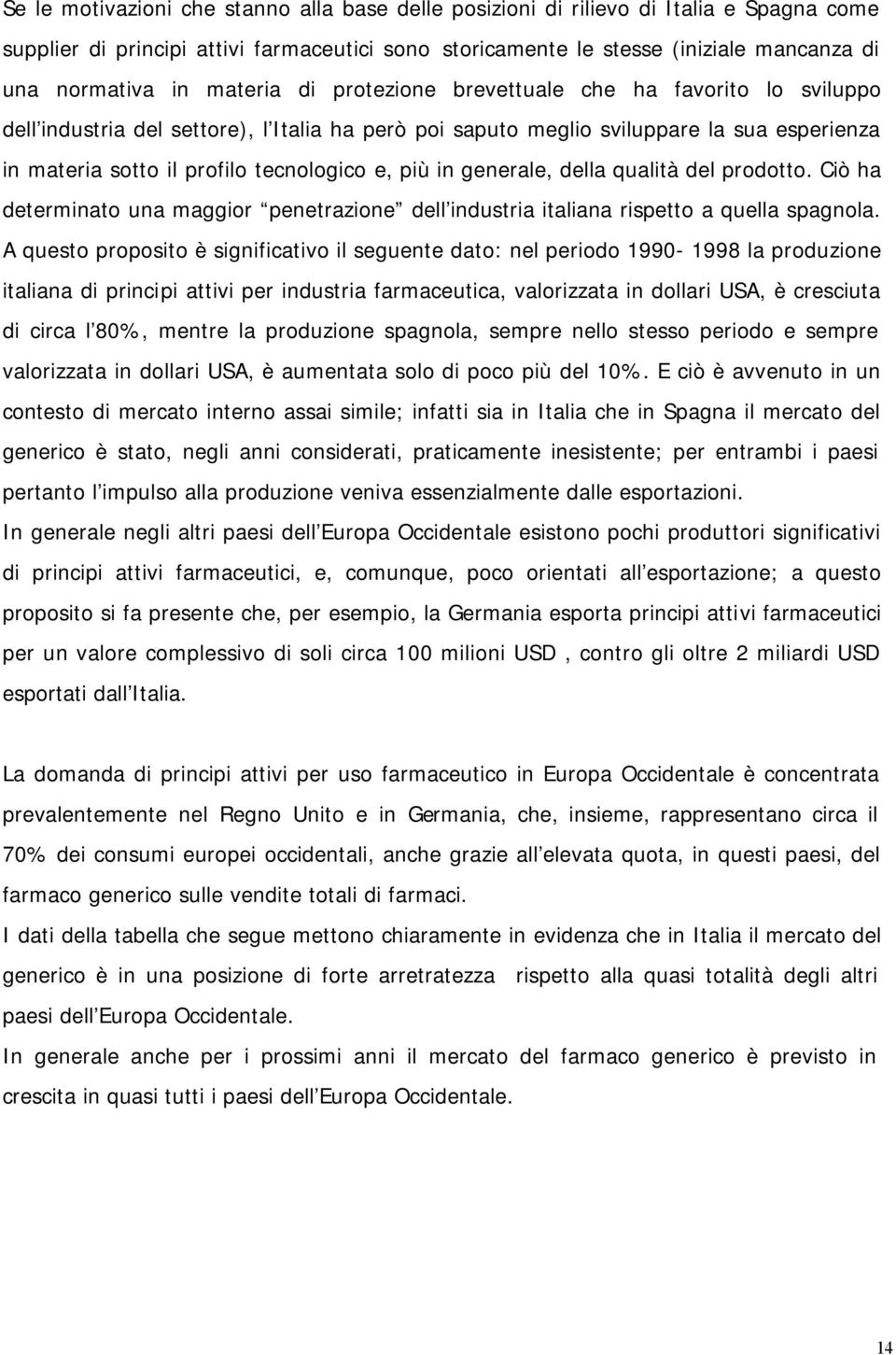 più in generale, della qualità del prodotto. Ciò ha determinato una maggior penetrazione dell industria italiana rispetto a quella spagnola.