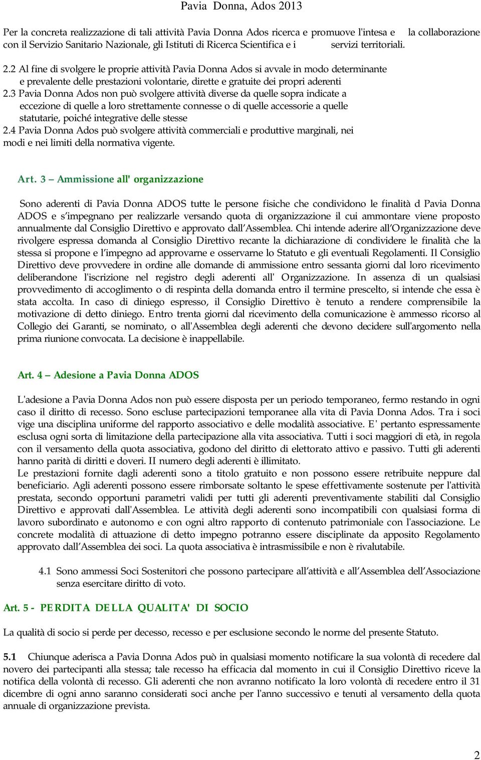 3 Pavia Donna Ados non può svolgere attività diverse da quelle sopra indicate a eccezione di quelle a loro strettamente connesse o di quelle accessorie a quelle statutarie, poiché integrative delle