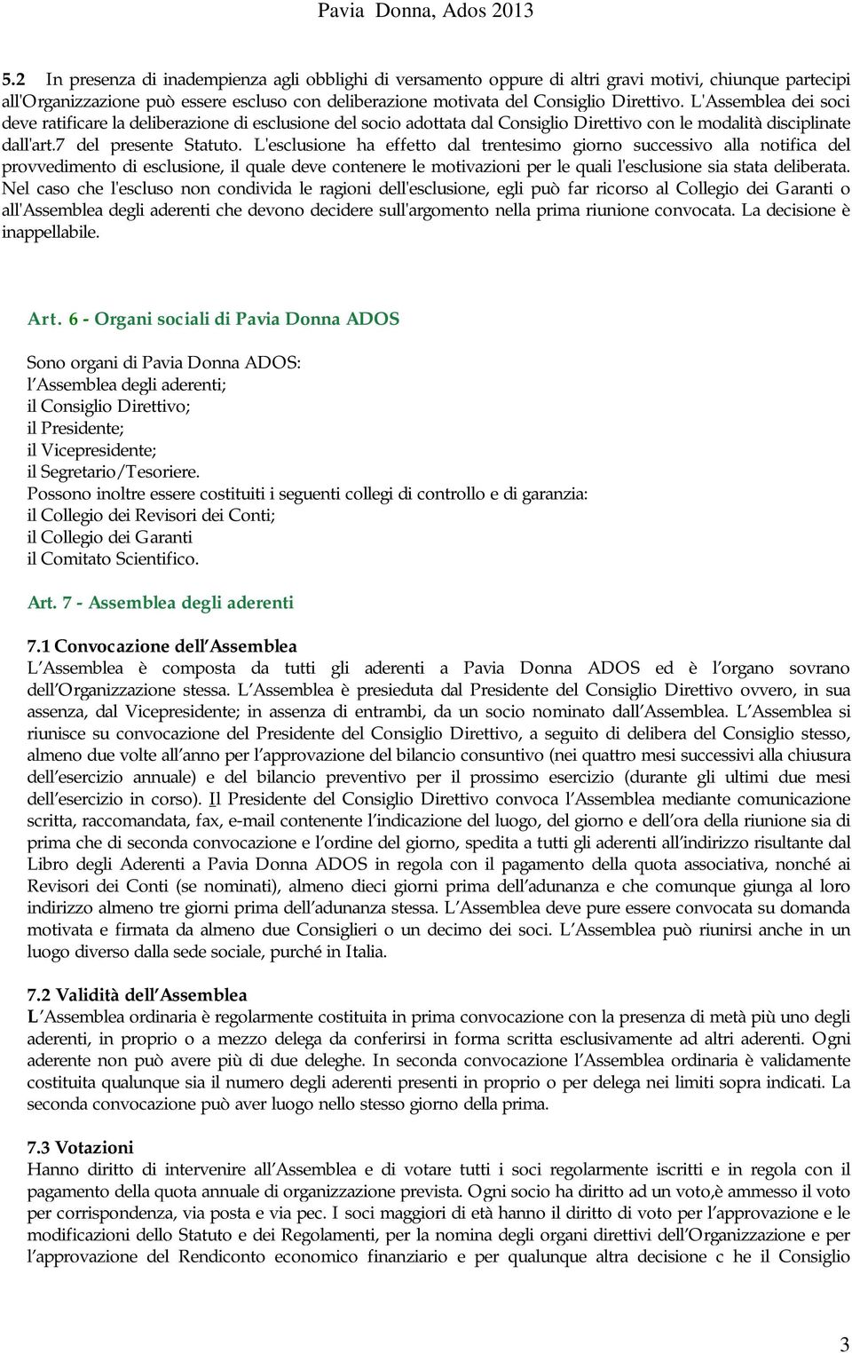 L'esclusione ha effetto dal trentesimo giorno successivo alla notifica del provvedimento di esclusione, il quale deve contenere le motivazioni per le quali l'esclusione sia stata deliberata.