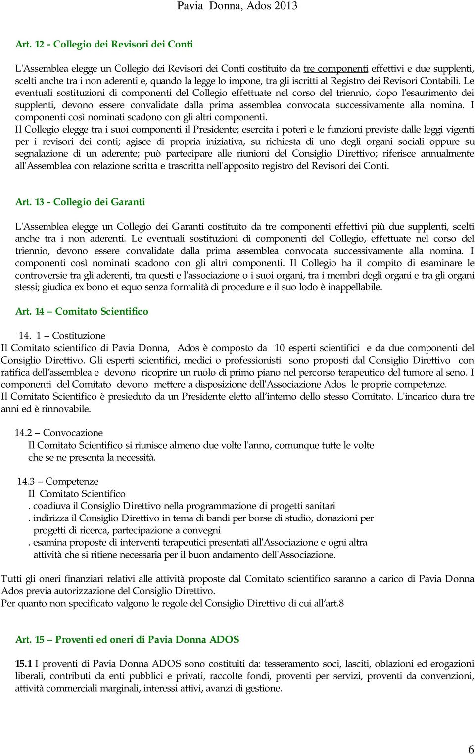 Le eventuali sostituzioni di componenti del Collegio effettuate nel corso del triennio, dopo l'esaurimento dei supplenti, devono essere convalidate dalla prima assemblea convocata successivamente