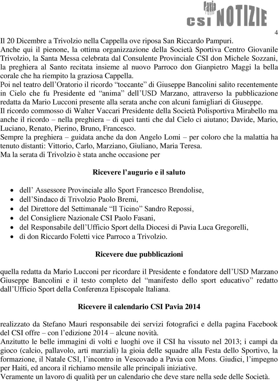 recitata insieme al nuovo Parroco don Gianpietro Maggi la bella corale che ha riempito la graziosa Cappella.