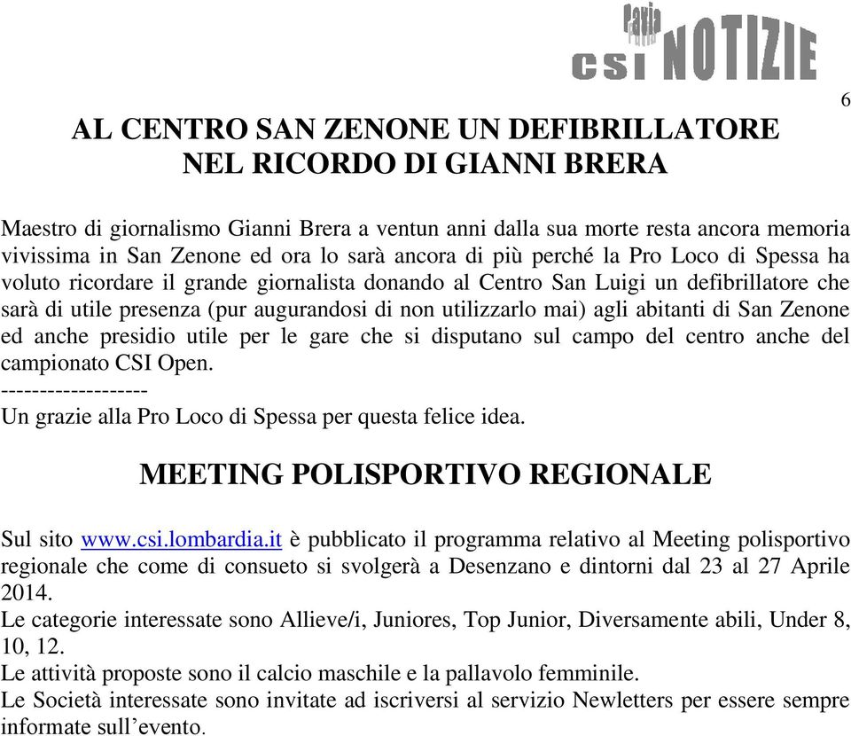 agli abitanti di San Zenone ed anche presidio utile per le gare che si disputano sul campo del centro anche del campionato CSI Open.