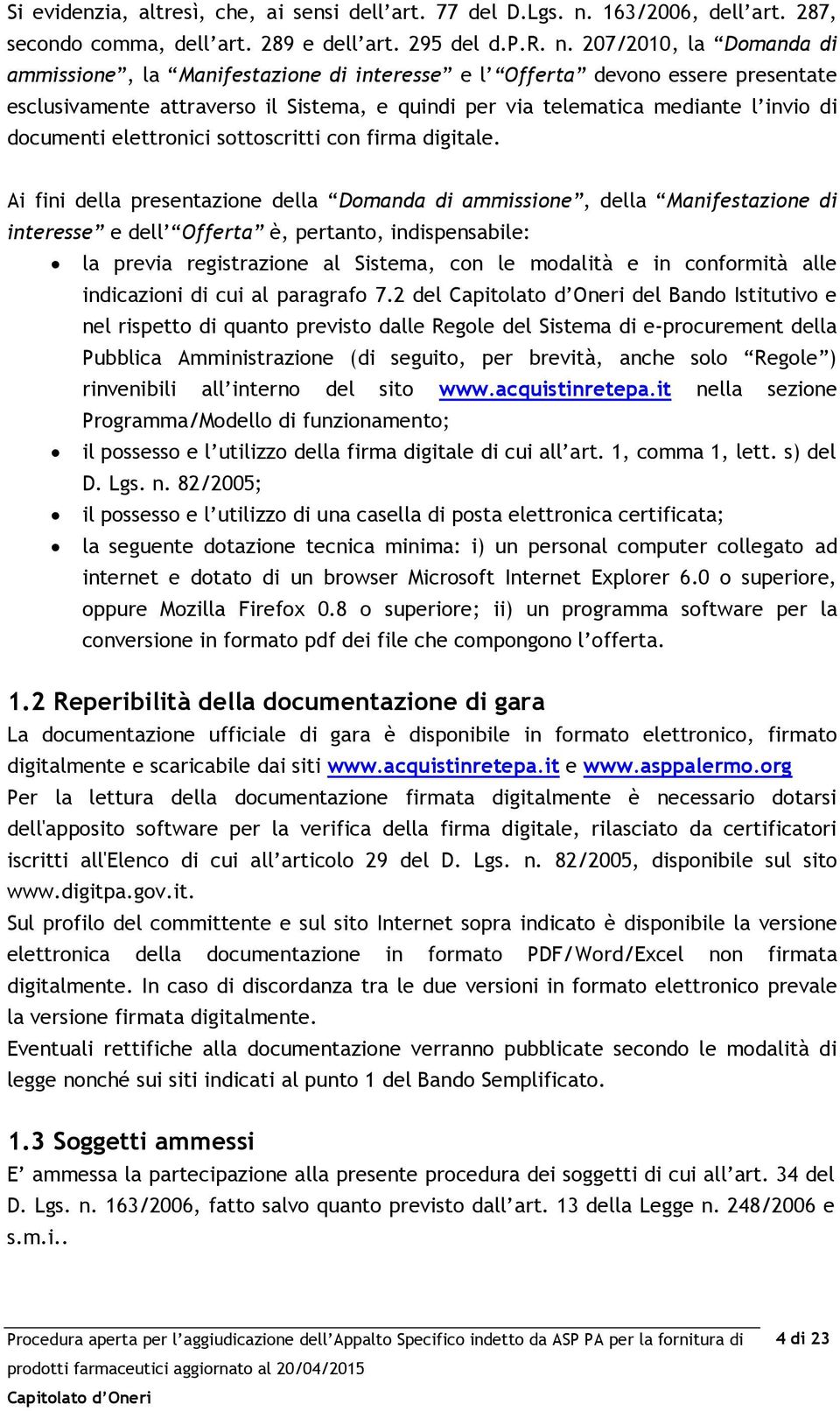 207/2010, la Domanda di ammissione, la Manifestazione di interesse e l Offerta devono essere presentate esclusivamente attraverso il Sistema, e quindi per via telematica mediante l invio di documenti