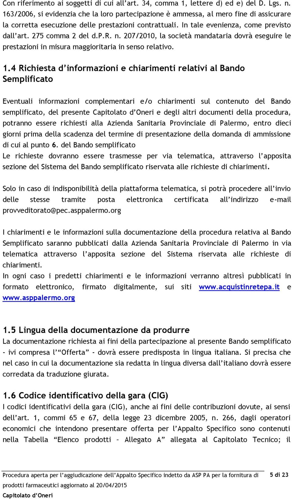 275 comma 2 del d.p.r. n. 207/2010, la società mandataria dovrà eseguire le prestazioni in misura maggioritaria in senso relativo. 1.