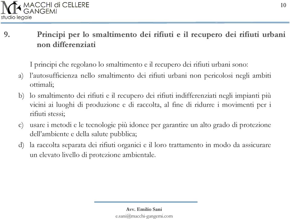 più vicini ai luoghi di produzione e di raccolta, al fine di ridurre i movimenti per i rifiuti stessi; c) usare i metodi e le tecnologie più idonee per garantire un alto grado di