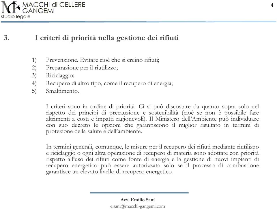 Ci si può discostare da quanto sopra solo nel rispetto dei principi di precauzione e sostenibilità (cioè se non è possibile fare altrimenti a costi e impatti ragionevoli).