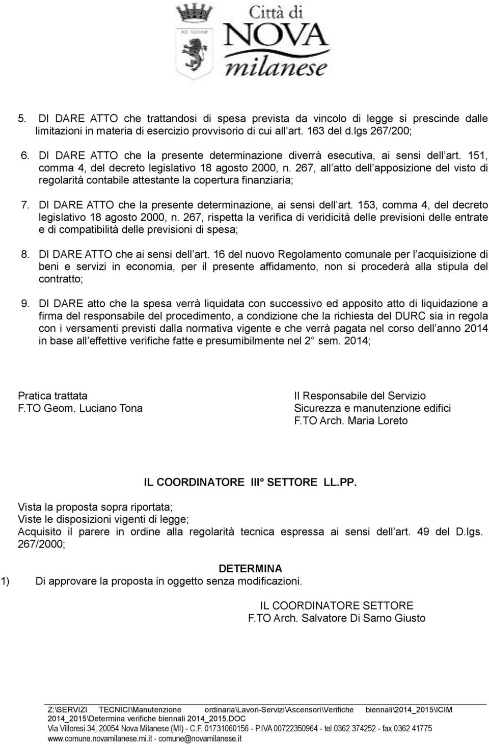 267, all atto dell apposizione del visto di regolarità contabile attestante la copertura finanziaria; 7. DI DARE ATTO che la presente determinazione, ai sensi dell art.