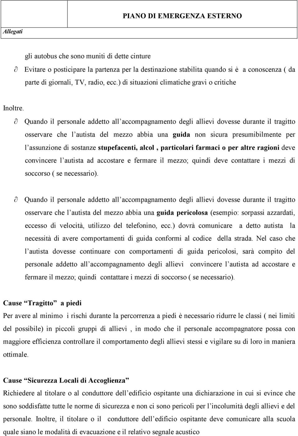 Quando il personale addetto all accompagnamento degli allievi dovesse durante il tragitto osservare che l autista del mezzo abbia una guida non sicura presumibilmente per l assunzione di sostanze