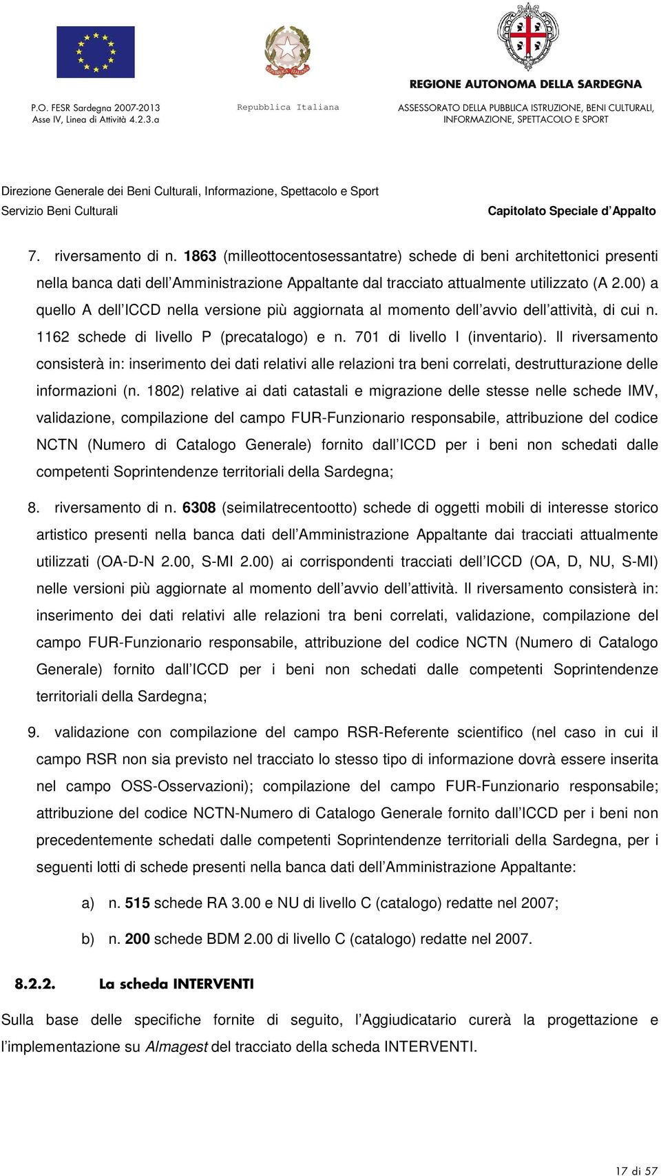 Il riversamento consisterà in: inserimento dei dati relativi alle relazioni tra beni correlati, destrutturazione delle informazioni (n.