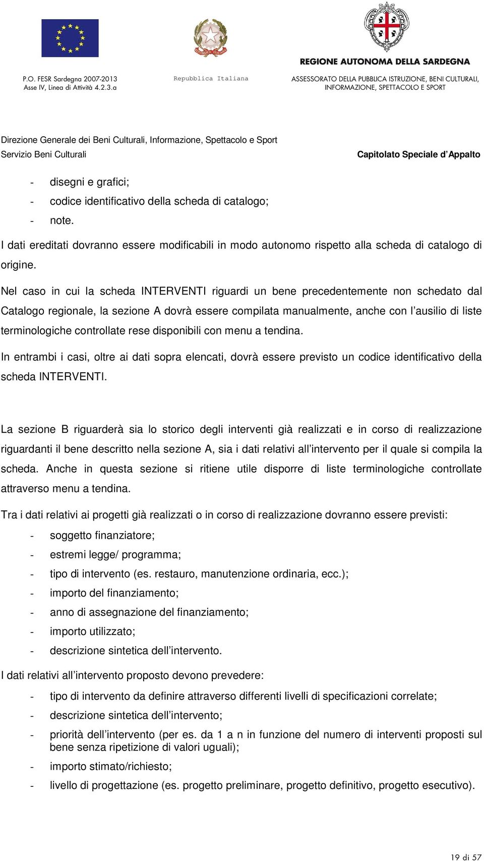 controllate rese disponibili con menu a tendina. In entrambi i casi, oltre ai dati sopra elencati, dovrà essere previsto un codice identificativo della scheda INTERVENTI.