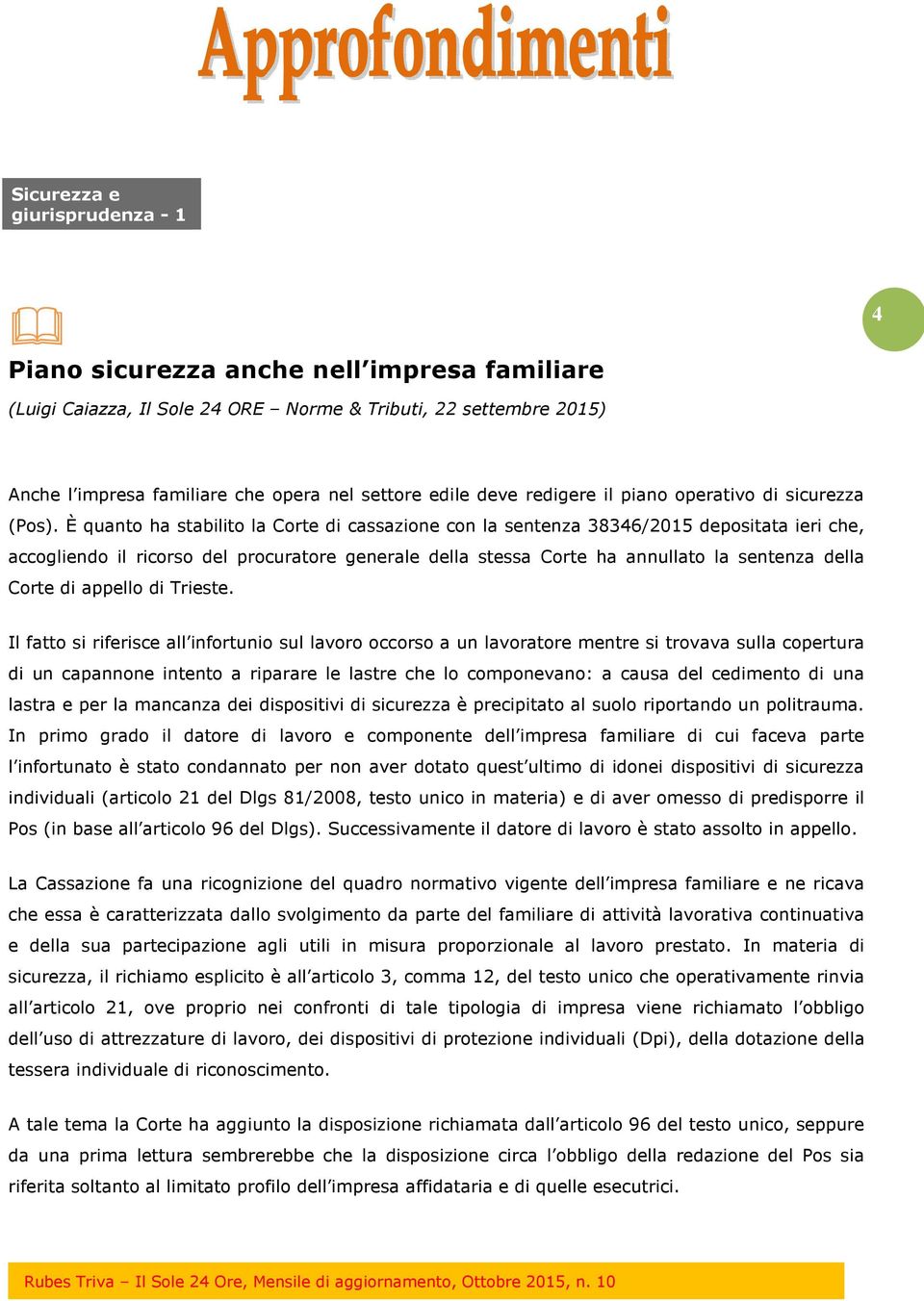 È quanto ha stabilito la Corte di cassazione con la sentenza 38346/2015 depositata ieri che, accogliendo il ricorso del procuratore generale della stessa Corte ha annullato la sentenza della Corte di