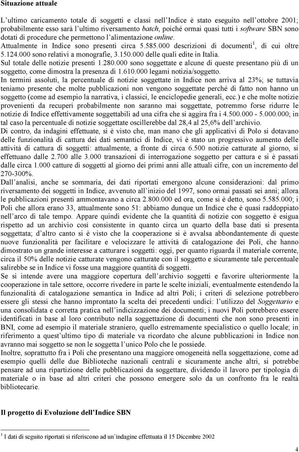 000 sono relativi a monografie, 3.150.000 delle quali edite in Italia. Sul totale delle notizie presenti 1.280.