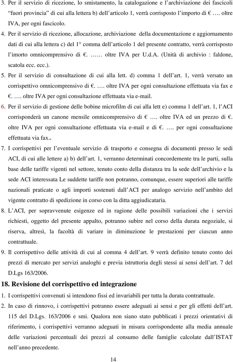 Per il servizio di ricezione, allocazione, archiviazione della documentazione e aggiornamento dati di cui alla lettera c) del 1 comma dell articolo 1 del presente contratto, verrà corrisposto l