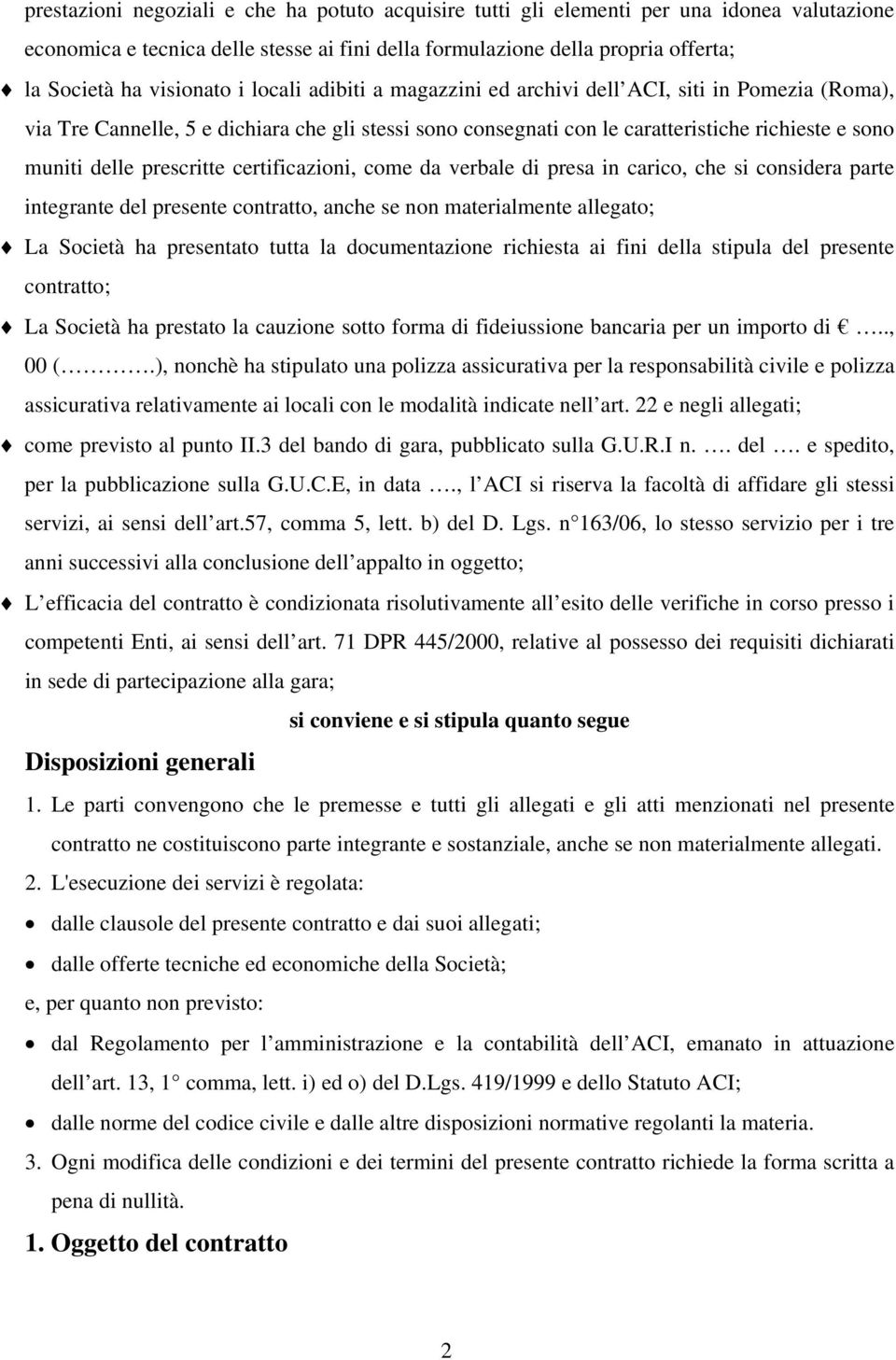 prescritte certificazioni, come da verbale di presa in carico, che si considera parte integrante del presente contratto, anche se non materialmente allegato; La Società ha presentato tutta la