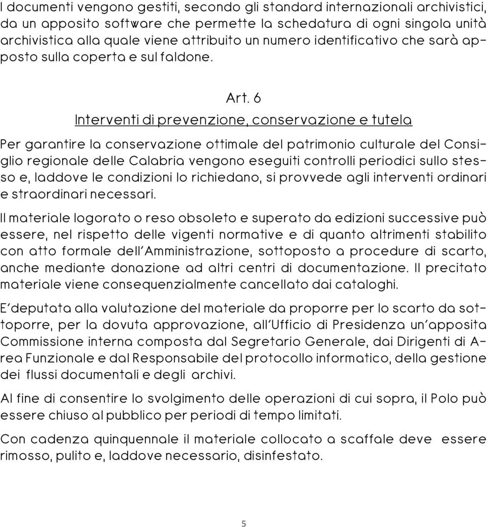 6 Interventi di prevenzione, conservazione e tutela Per garantire la conservazione ottimale del patrimonio culturale del Consiglio regionale delle Calabria vengono eseguiti controlli periodici sullo