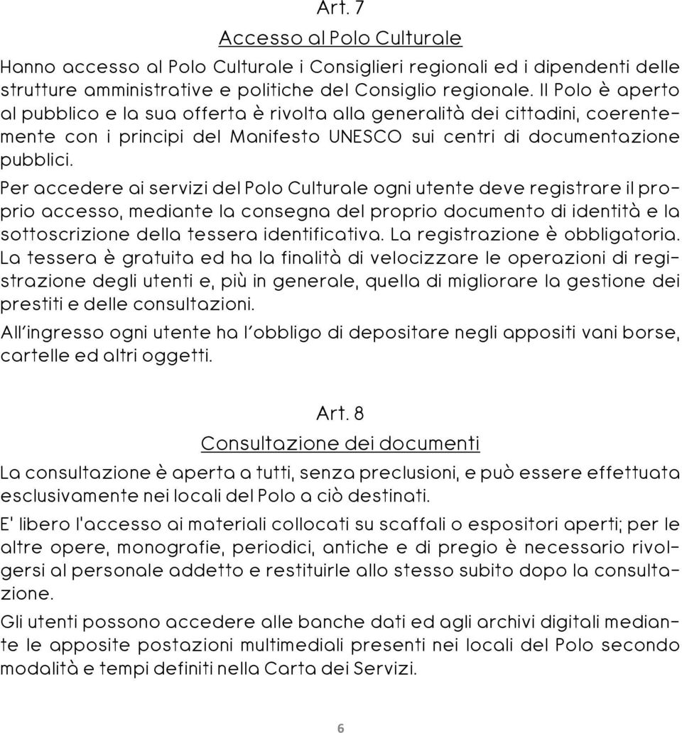 Per accedere ai servizi del Polo Culturale ogni utente deve registrare il proprio accesso, mediante la consegna del proprio documento di identità e la sottoscrizione della tessera identificativa.