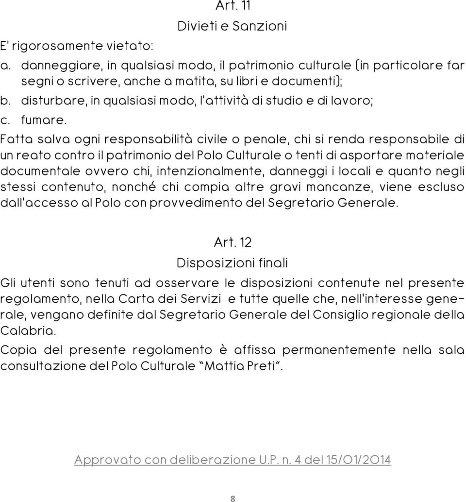 Fatta salva ogni responsabilità civile o penale, chi si renda responsabile di un reato contro il patrimonio del Polo Culturale o tenti di asportare materiale documentale ovvero chi, intenzionalmente,