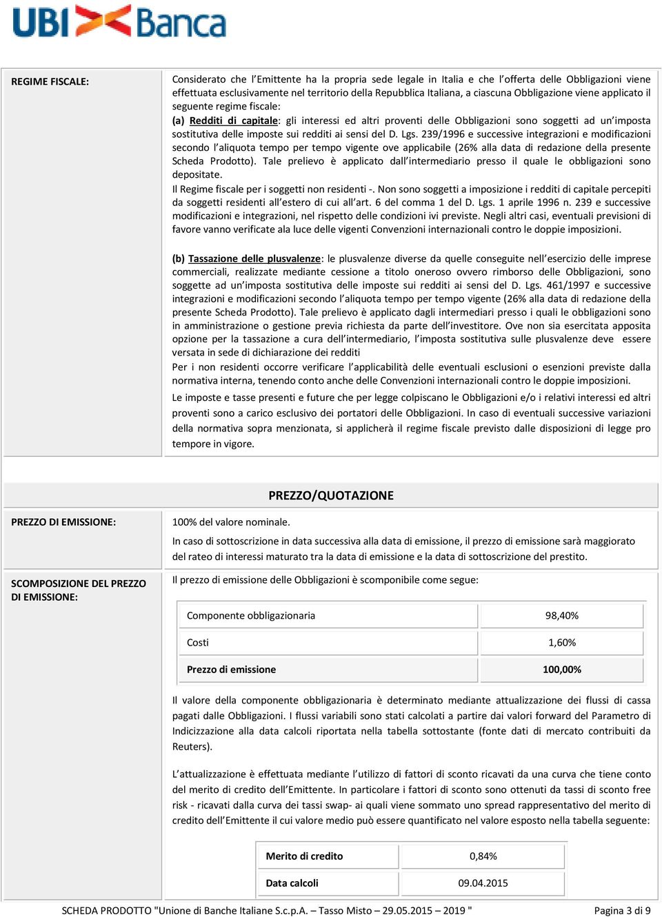 ai sensi del D. Lgs. 239/1996 e successive integrazioni e modificazioni secondo l aliquota tempo per tempo vigente ove applicabile (26% alla data di redazione della presente Scheda Prodotto).