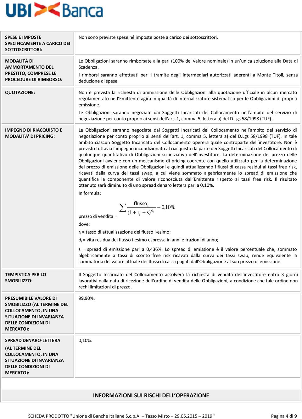 I rimborsi saranno effettuati per il tramite degli intermediari autorizzati aderenti a Monte Titoli, senza deduzione di spese.