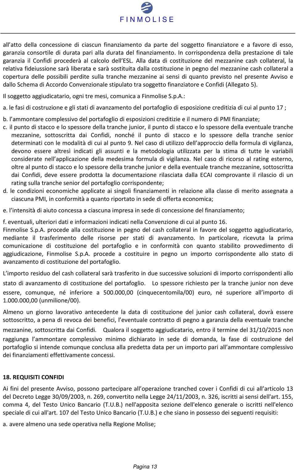 Alla data di costituzione del mezzanine cash collateral, la relativa fideiussione sarà liberata e sarà sostituita dalla costituzione in pegno del mezzanine cash collateral a copertura delle possibili