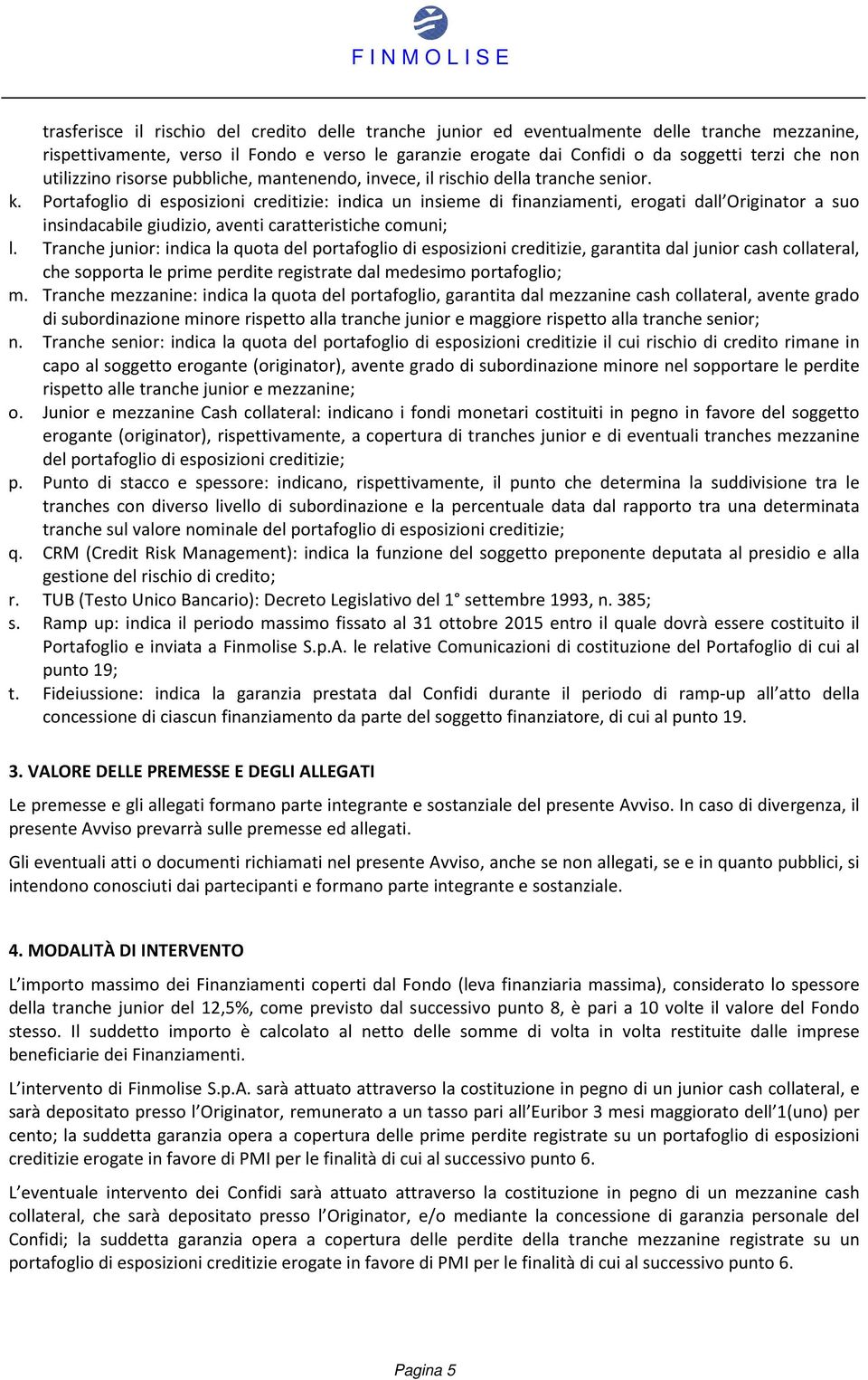 Portafoglio di esposizioni creditizie: indica un insieme di finanziamenti, erogati dall Originator a suo insindacabile giudizio, aventi caratteristiche comuni; l.