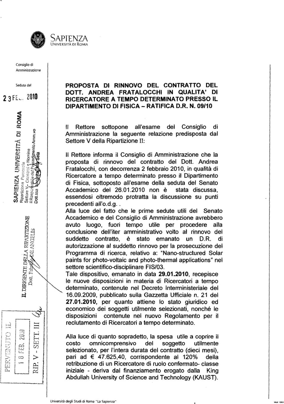 Andrea Fratalocchi, con decorrenza 2 febbraio 2010, in qualità di Ricercatore a tempo determinato presso il Dipartimento di Fisica, sottoposto all'esame della seduta del Senato Accademico del 26.01.2010 non è stata discussa, essendosi oltremodo protratta la discussione su punti precedenti all'o.