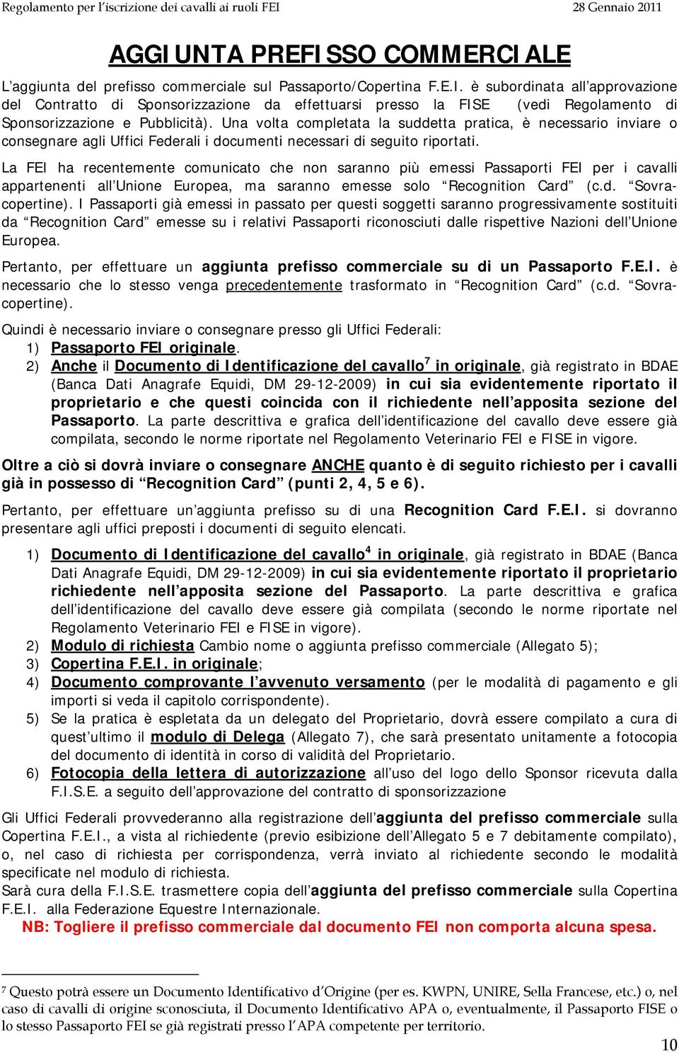 La FEI ha recentemente comunicato che non saranno più emessi Passaporti FEI per i cavalli appartenenti all Unione Europea, ma saranno emesse solo Recognition Card (c.d. Sovracopertine).