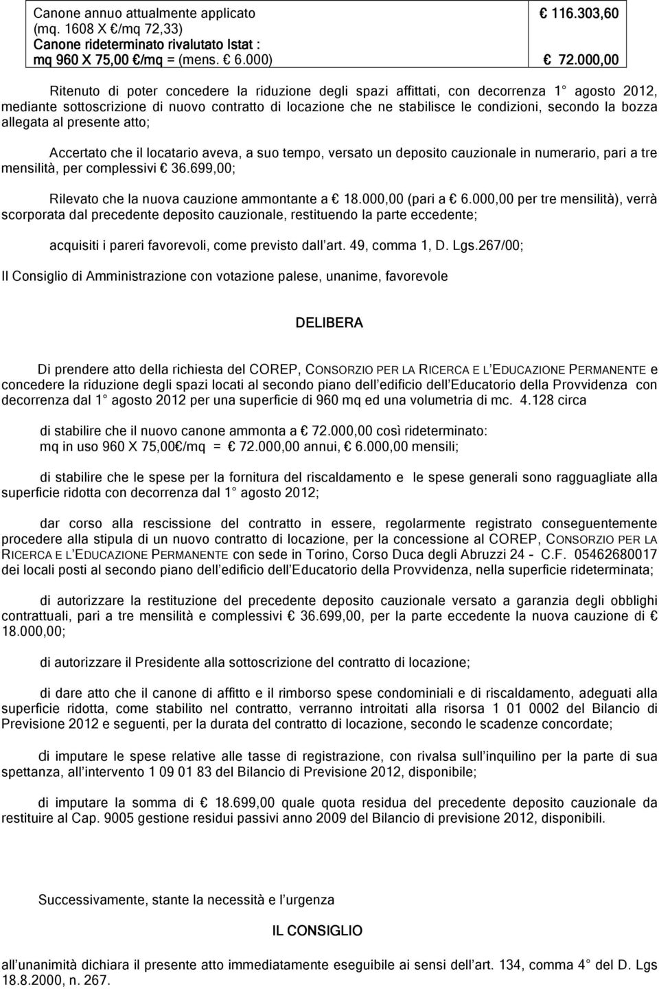 la bozza allegata al presente atto; Accertato che il locatario aveva, a suo tempo, versato un deposito cauzionale in numerario, pari a tre mensilità, per complessivi 36.