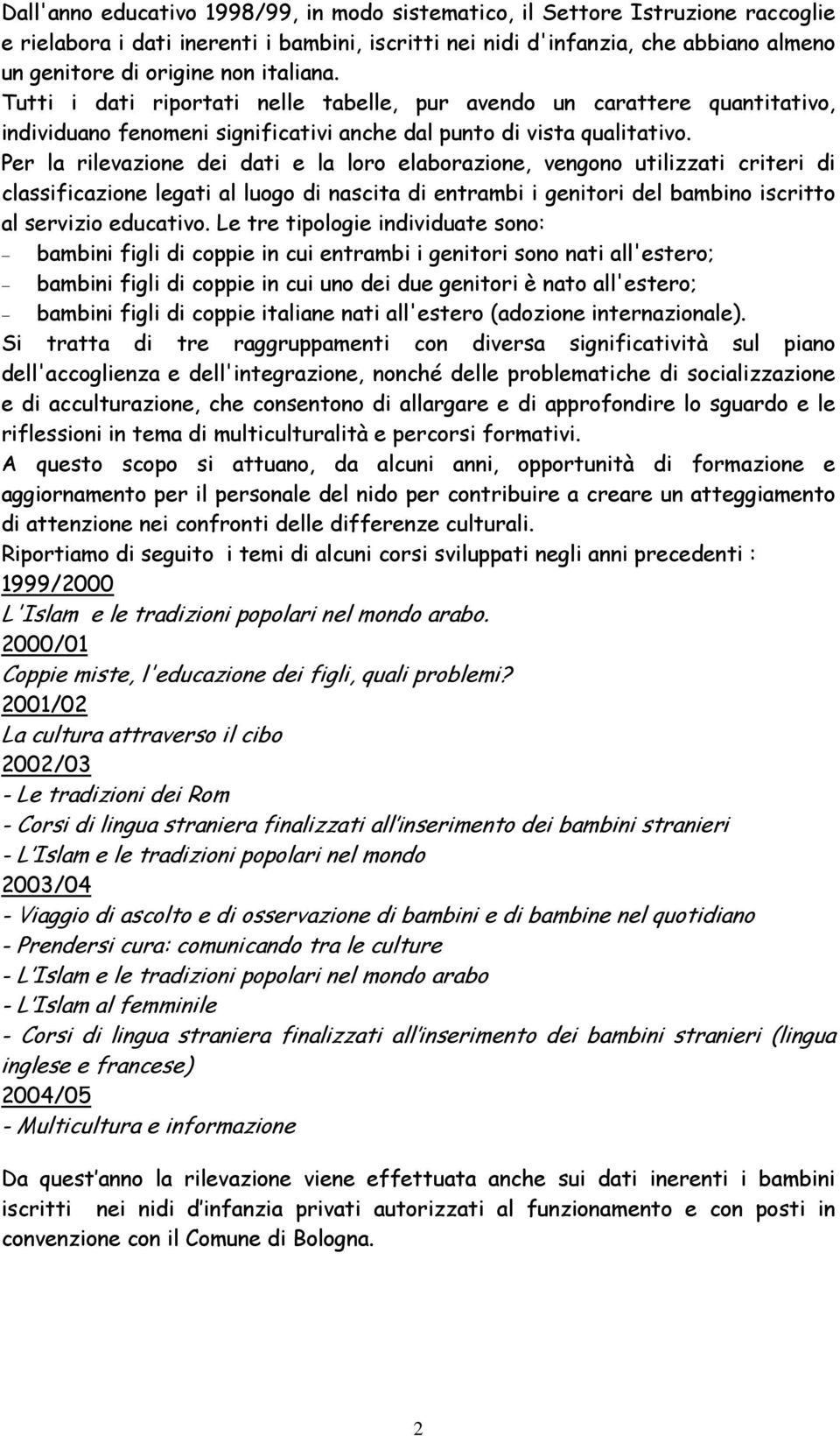 Per la rilevazione dei dati e la loro elaborazione, vengono utilizzati criteri di classificazione legati al luogo di nascita di entrambi i genitori del bambino iscritto al servizio educativo.