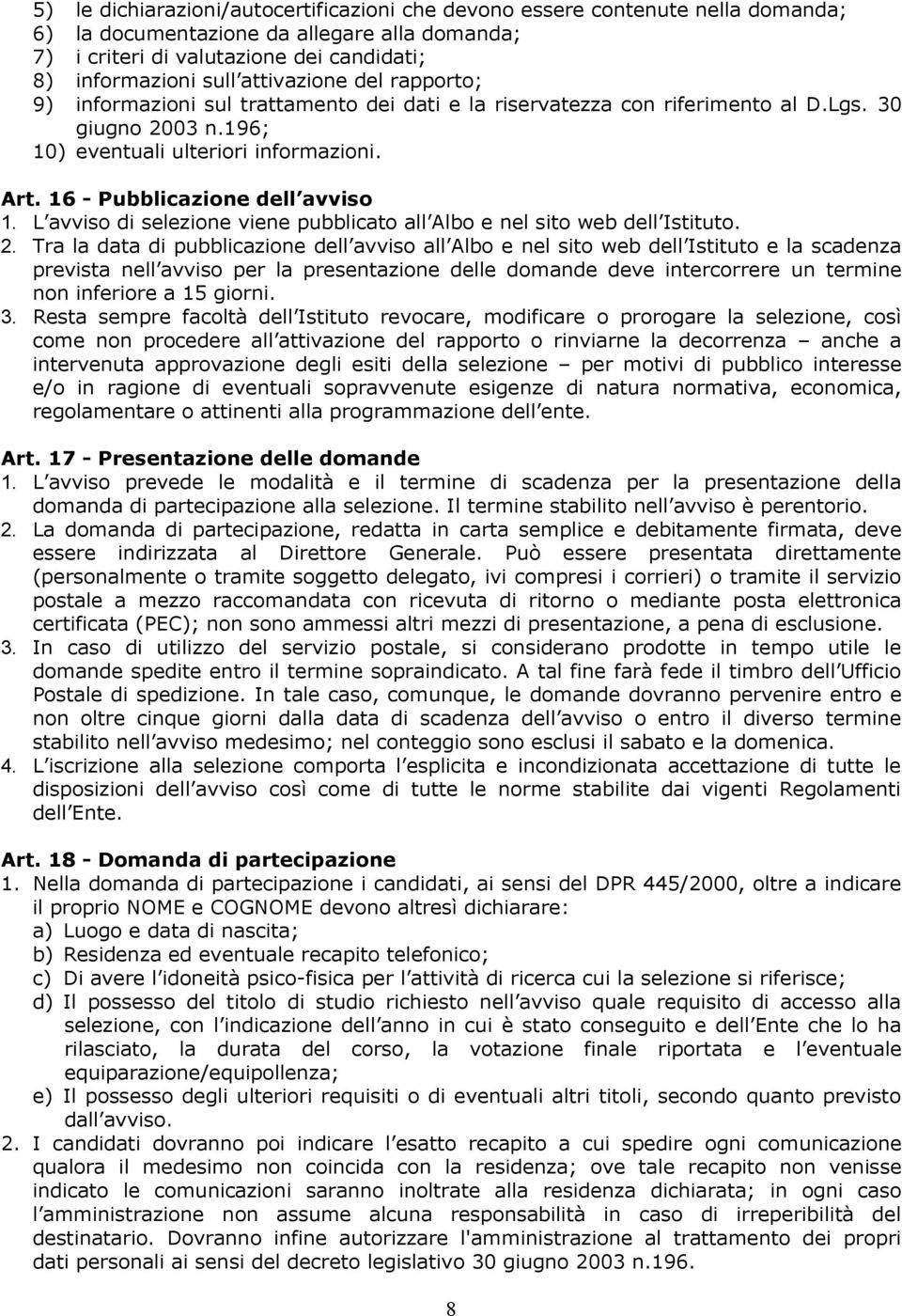 16 - Pubblicazione dell avviso 1. L avviso di selezione viene pubblicato all Albo e nel sito web dell Istituto. 2.