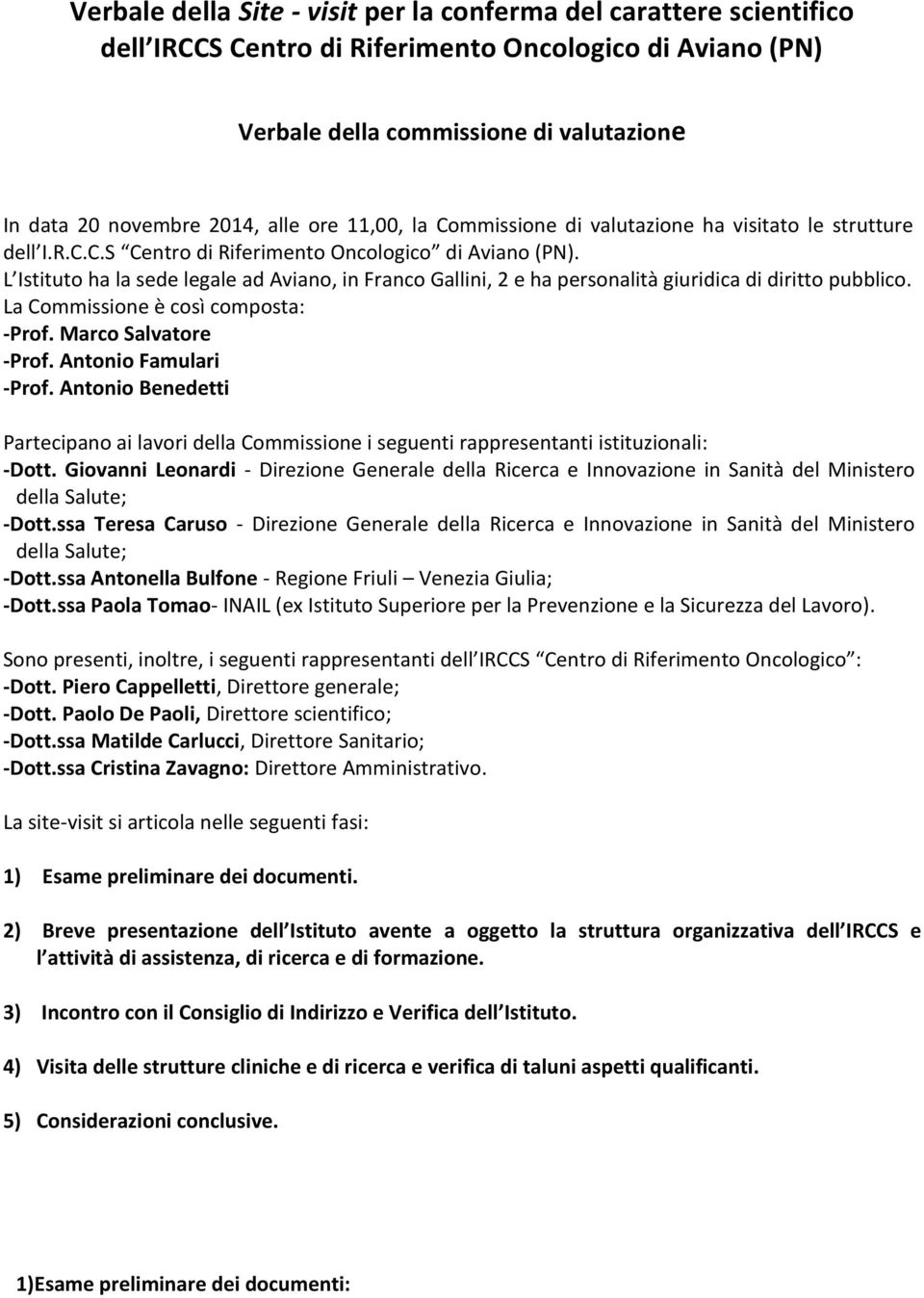 L Istituto ha la sede legale ad Aviano, in Franco Gallini, 2 e ha personalità giuridica di diritto pubblico. La Commissione è così composta: -Prof. Marco Salvatore -Prof. Antonio Famulari -Prof.