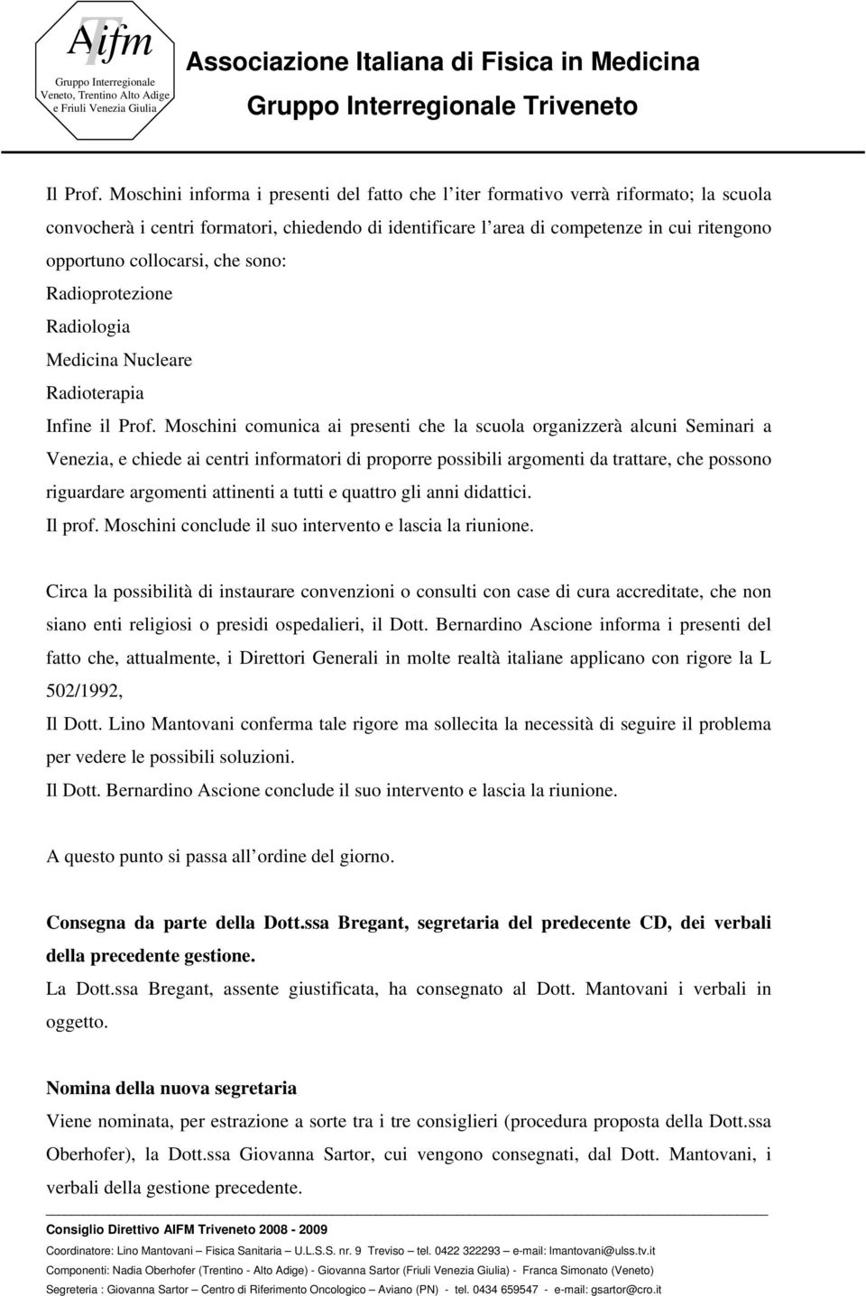 collocarsi, che sono: Radioprotezione Radiologia Medicina Nucleare Radioterapia Infine il Prof.