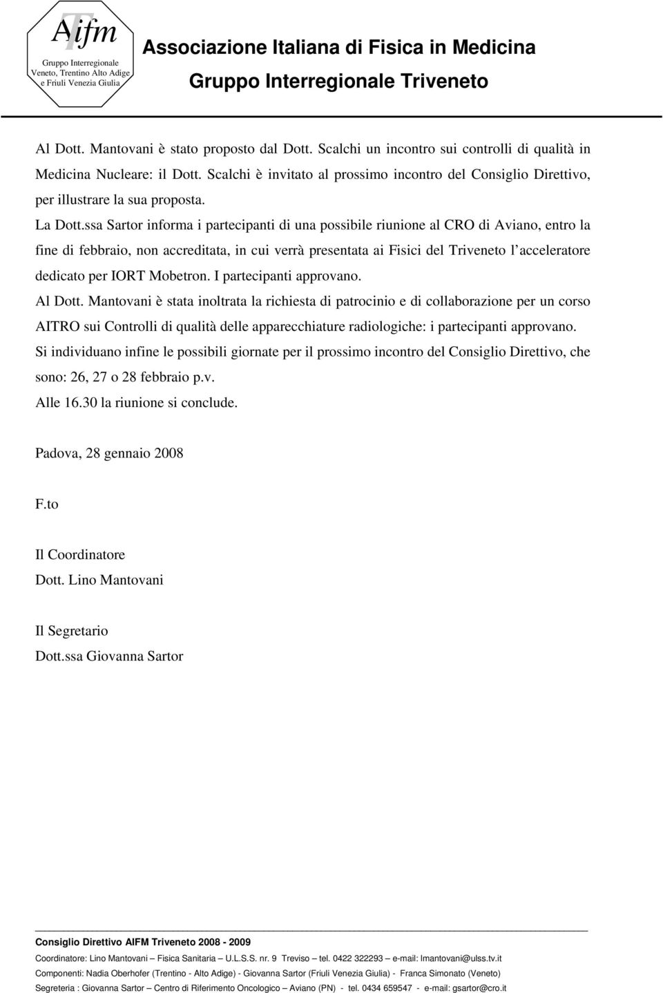 ssa Sartor informa i partecipanti di una possibile riunione al CRO di Aviano, entro la fine di febbraio, non accreditata, in cui verrà presentata ai Fisici del Triveneto l acceleratore dedicato per