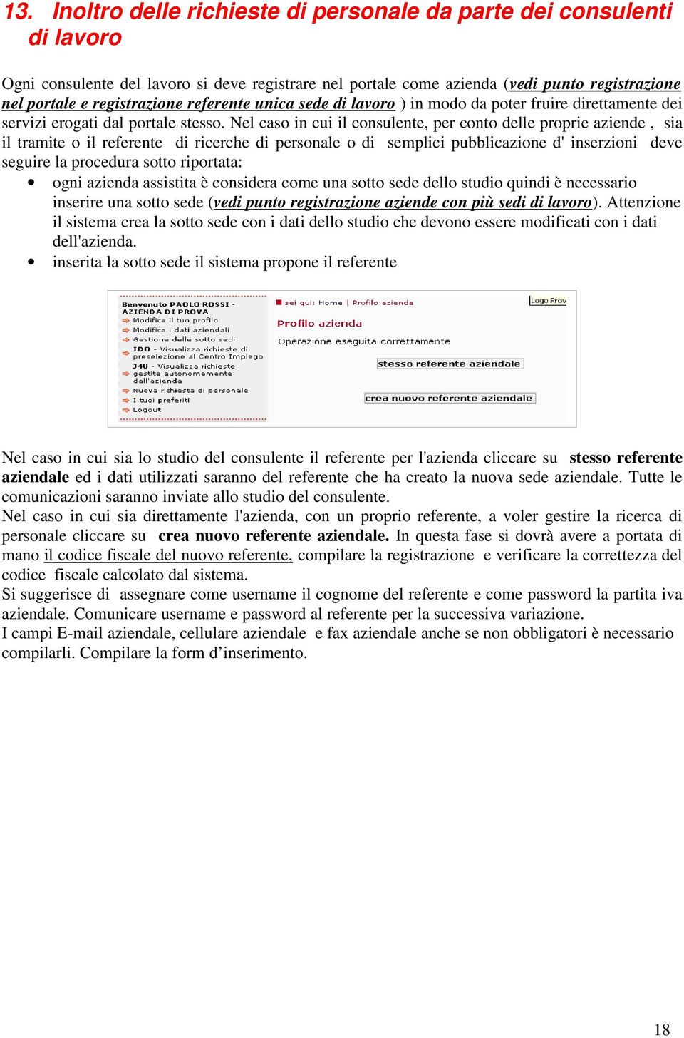 Nel caso in cui il consulente, per conto delle proprie aziende, sia il tramite o il referente di ricerche di personale o di semplici pubblicazione d' inserzioni deve seguire la procedura sotto