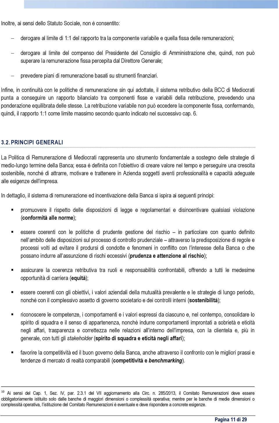 Infine, in continuità con le politiche di remunerazione sin qui adottate, il sistema retributivo della BCC di Mediocrati punta a conseguire un rapporto bilanciato tra componenti fisse e variabili