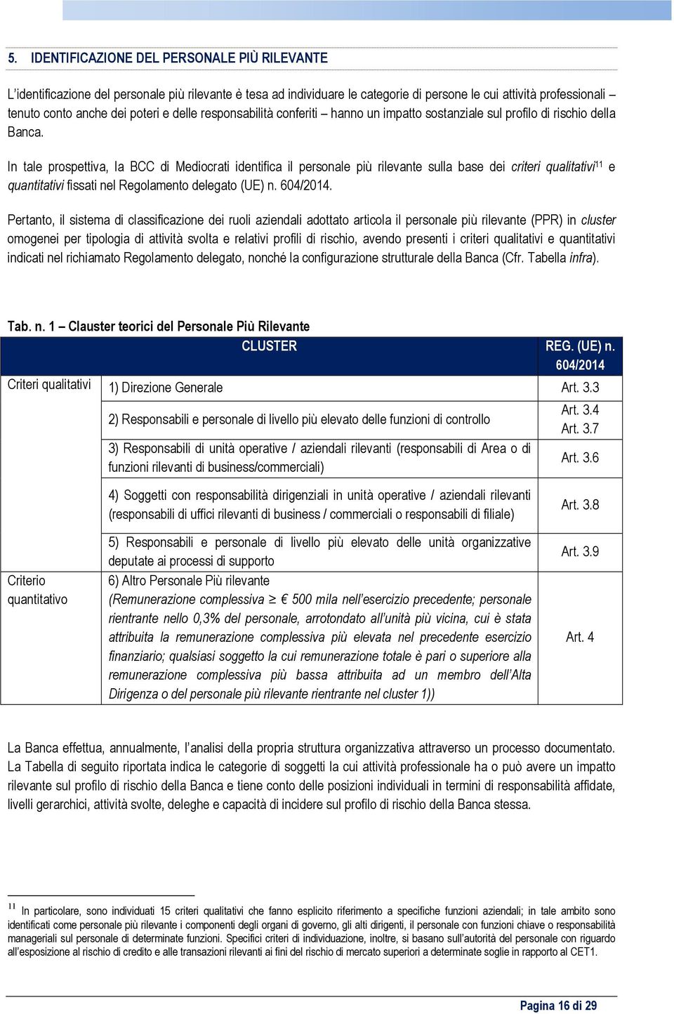 In tale prospettiva, la BCC di Mediocrati identifica il personale più rilevante sulla base dei criteri qualitativi 11 e quantitativi fissati nel Regolamento delegato (UE) n. 604/2014.