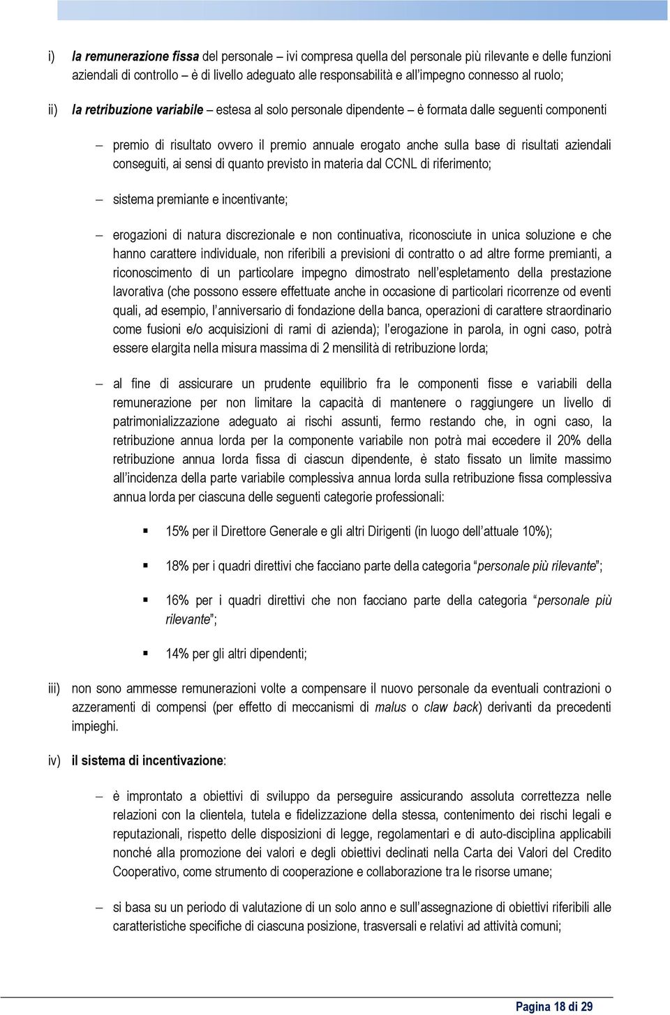 aziendali conseguiti, ai sensi di quanto previsto in materia dal CCNL di riferimento; sistema premiante e incentivante; erogazioni di natura discrezionale e non continuativa, riconosciute in unica