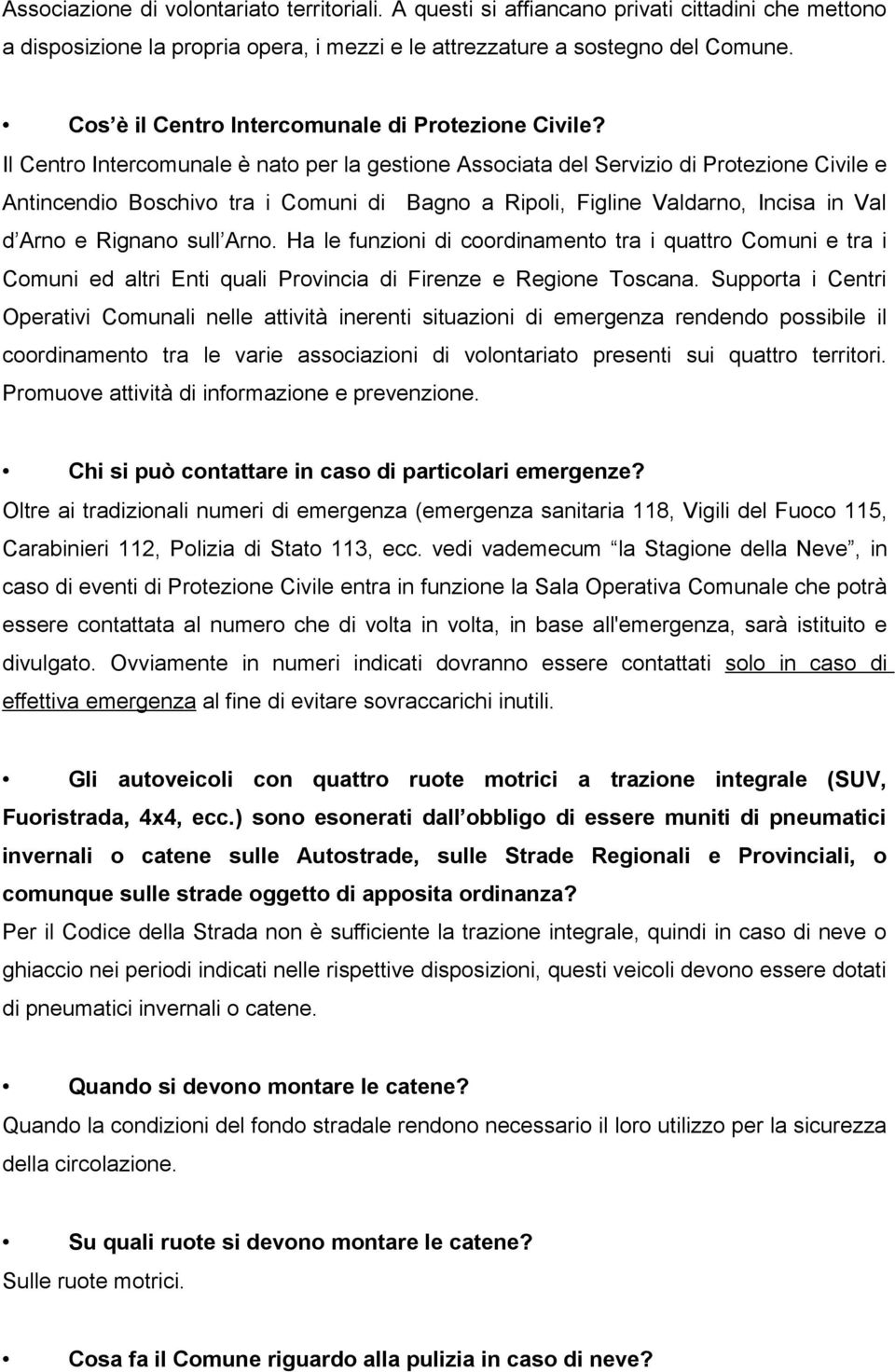 Il Centro Intercomunale è nato per la gestione Associata del Servizio di Protezione Civile e Antincendio Boschivo tra i Comuni di Bagno a Ripoli, Figline Valdarno, Incisa in Val d Arno e Rignano sull