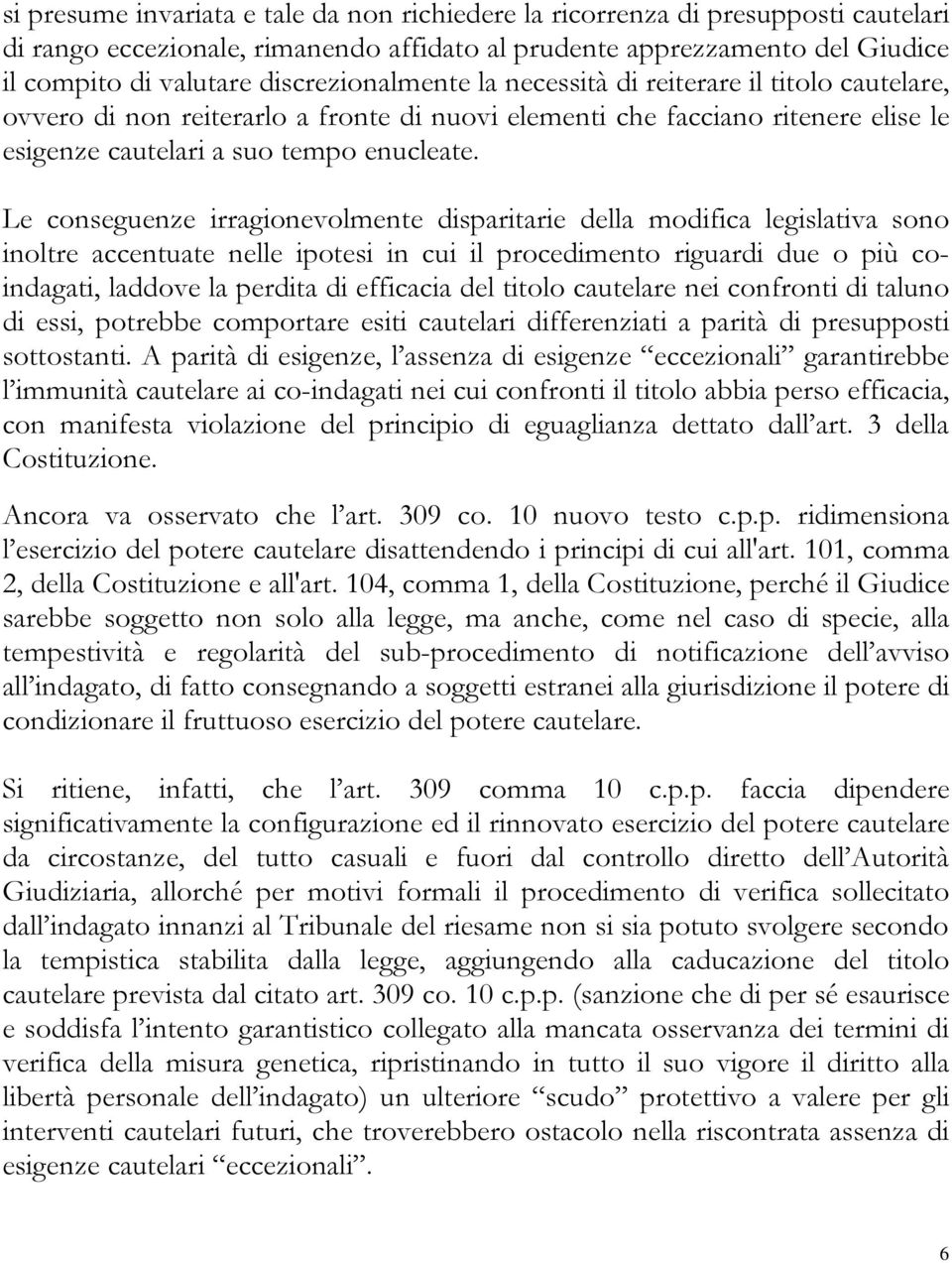 Le conseguenze irragionevolmente disparitarie della modifica legislativa sono inoltre accentuate nelle ipotesi in cui il procedimento riguardi due o più coindagati, laddove la perdita di efficacia